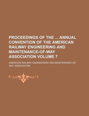 Book cover for Proceedings of the Annual Convention of the American Railway Engineering and Maintenance-Of-Way Association Volume 7