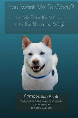 Cover of Shiba Inu - You Want Me To Obey? - Funny Composition Notebook