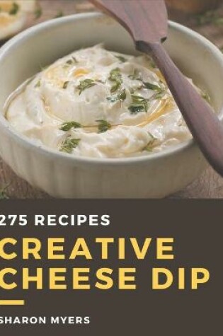 Cover of 275 Creative Cheese Dip Recipes