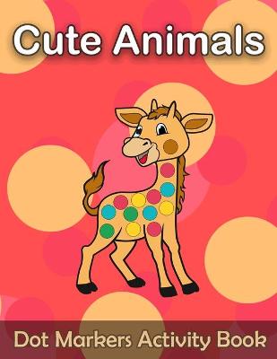 Book cover for Cute Animals Dot Markers Activity Book