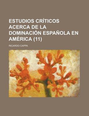 Book cover for Estudios Criticos Acerca de La Dominacion Espanola En America (11)