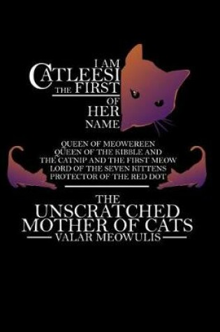 Cover of I Am The Catleesi The First Of Her Name Queen Of Meowereen Queen Of Kibble And The Catnip And The First Meow Lord Of The Seven Kittens Protector Of The Red Dot The Unscratched Mother Of Cats Valar Meowulis