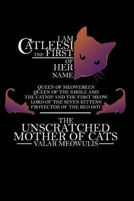 Book cover for I Am The Catleesi The First Of Her Name Queen Of Meowereen Queen Of Kibble And The Catnip And The First Meow Lord Of The Seven Kittens Protector Of The Red Dot The Unscratched Mother Of Cats Valar Meowulis