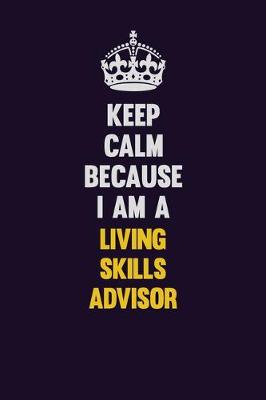 Book cover for Keep Calm Because I Am A Living Skills Advisor