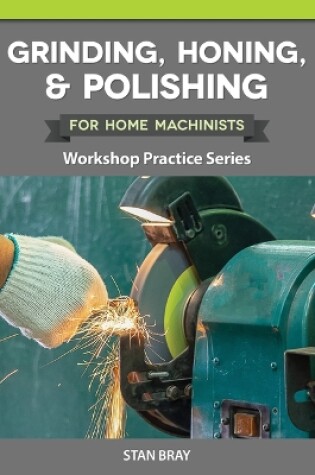 Cover of Grinding, Honing & Polishing for Home Machinists