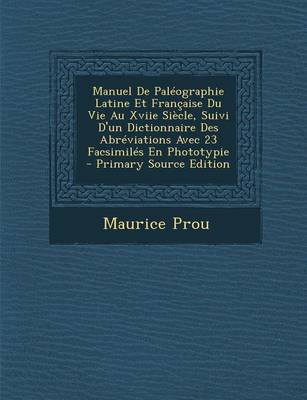 Book cover for Manuel de Paleographie Latine Et Francaise Du Vie Au Xviie Siecle, Suivi D'Un Dictionnaire Des Abreviations Avec 23 Facsimiles En Phototypie