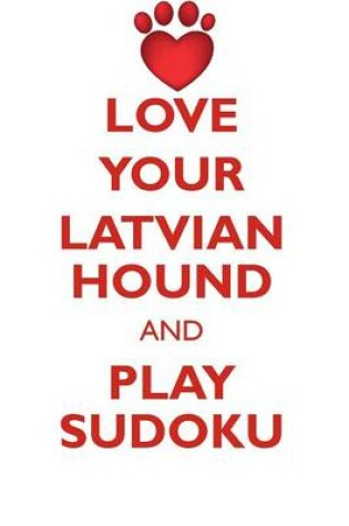 Cover of LOVE YOUR LATVIAN HOUND AND PLAY SUDOKU LATVIAN HOUND SUDOKU LEVEL 1 of 15