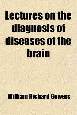 Book cover for Lectures on the Diagnosis of Diseases of the Brain; Delivered at University College Hospital