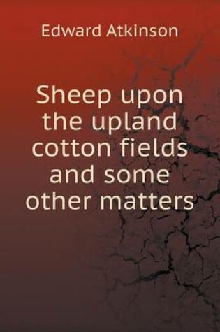 Cover of Sheep upon the upland cotton fields and some other matters