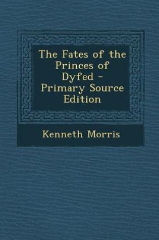 Cover of The Fates of the Princes of Dyfed - Primary Source Edition