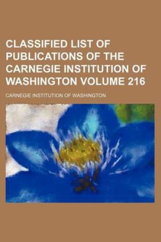 Cover of Classified List of Publications of the Carnegie Institution of Washington Volume 216