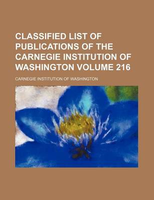 Book cover for Classified List of Publications of the Carnegie Institution of Washington Volume 216