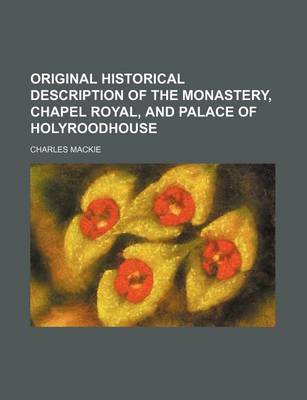 Book cover for Original Historical Description of the Monastery, Chapel Royal, and Palace of Holyroodhouse