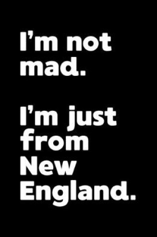 Cover of I'm not mad. I'm just from New England.