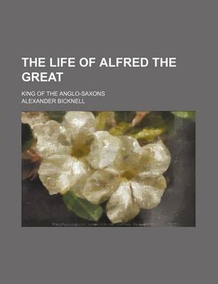 Book cover for The Life of Alfred the Great; King of the Anglo-Saxons