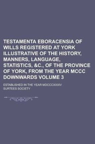 Cover of Testamenta Eboracensia of Wills Registered at York Illustrative of the History, Manners, Language, Statistics, &C., of the Province of York, from the