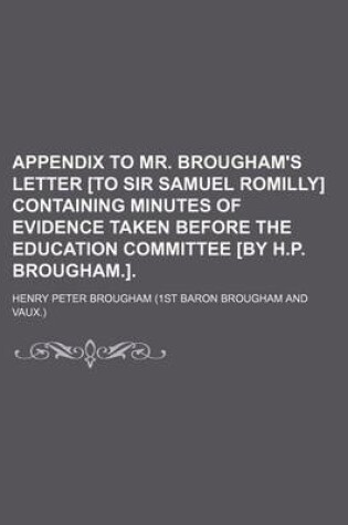 Cover of Appendix to Mr. Brougham's Letter [To Sir Samuel Romilly] Containing Minutes of Evidence Taken Before the Education Committee [By H.P. Brougham.].