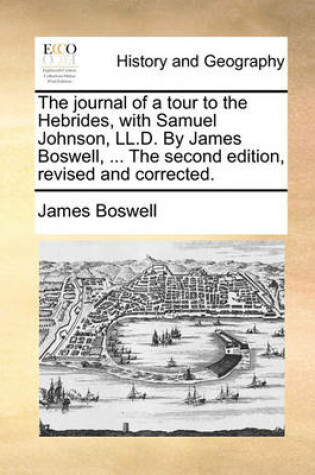 Cover of The Journal of a Tour to the Hebrides, with Samuel Johnson, LL.D. by James Boswell, ... the Second Edition, Revised and Corrected.