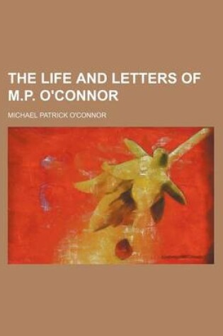 Cover of The Life and Letters of M.P. O'Connor