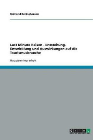 Cover of Last Minute Reisen - Entstehung, Entwicklung und Auswirkungen auf die Tourismusbranche