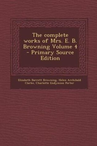Cover of The Complete Works of Mrs. E. B. Browning Volume 4 - Primary Source Edition