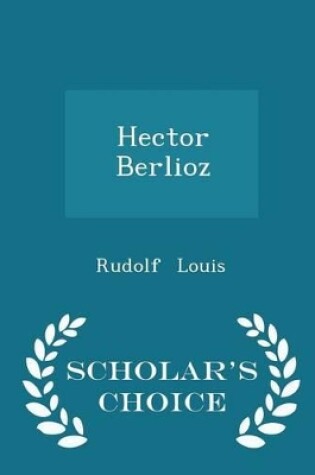 Cover of Hector Berlioz - Scholar's Choice Edition