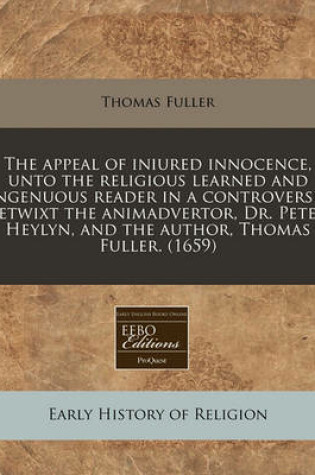 Cover of The Appeal of Iniured Innocence, Unto the Religious Learned and Ingenuous Reader in a Controversie Betwixt the Animadvertor, Dr. Peter Heylyn, and the Author, Thomas Fuller. (1659)