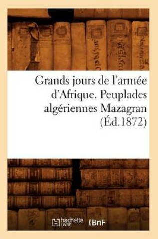 Cover of Grands jours de l'armee d'Afrique. Peuplades algeriennes Mazagran (Ed.1872)