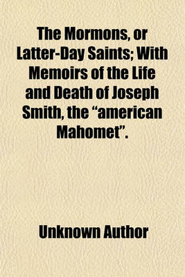 Book cover for The Mormons or Latter-Day Saints; With Memoirs of the Life and Death of Joseph Smith, the "American Mahomet."