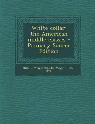 Book cover for White Collar; The American Middle Classes - Primary Source Edition