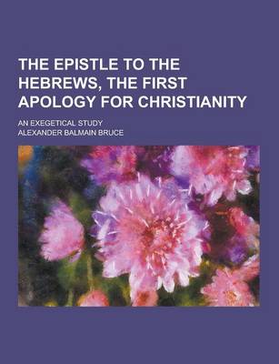 Book cover for The Epistle to the Hebrews, the First Apology for Christianity; An Exegetical Study