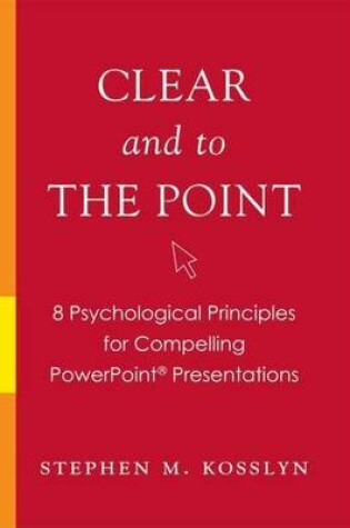 Cover of Clear and to the Point: 8 Psychological Principles for Compelling PowerPoint Presentations