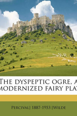 Cover of The Dyspeptic Ogre, a Modernized Fairy Play