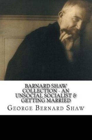 Cover of Barnard Shaw Collection - An Unsocial Socialist & Getting Married
