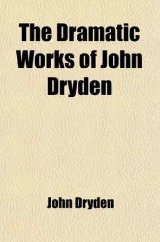 Cover of The Dramatic Works of John Dryden (Volume 3)