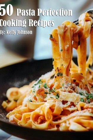 Cover of 50 Pasta Perfection Cooking Recipes