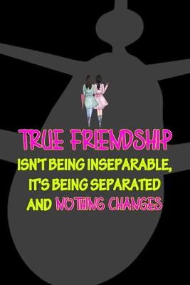 Book cover for True Friendship Isn't Being Inseparable, It's Being Separated And Nothing Changes