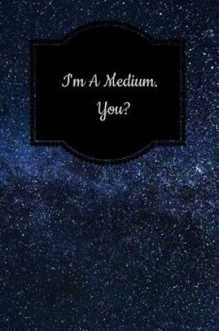 Cover of I'm a Medium. You?