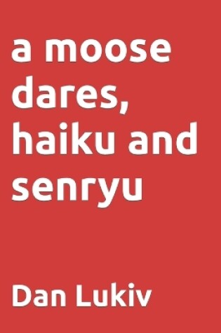 Cover of A moose dares, haiku and senryu