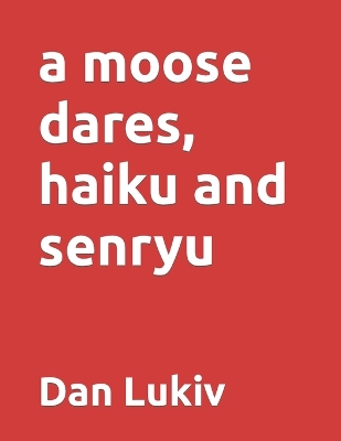 Cover of A moose dares, haiku and senryu