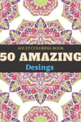 Cover of Adult Coloring Book 50 Amazing Desings