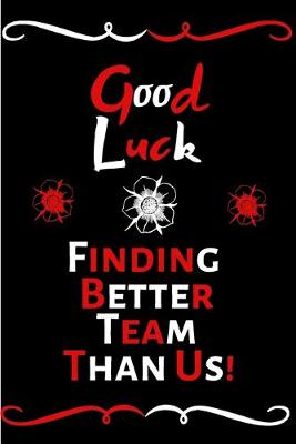 Book cover for Good Luck Finding Better Team Than Us!