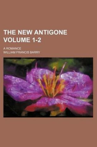 Cover of The New Antigone; A Romance Volume 1-2