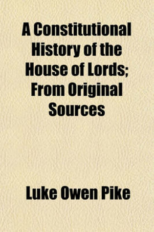 Cover of A Constitutional History of the House of Lords; From Original Sources