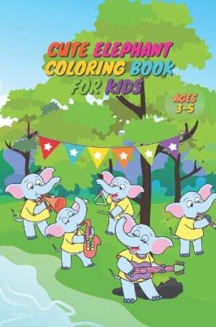 Cover of Cute Elephant Coloring Book For Kids Ages 3-5