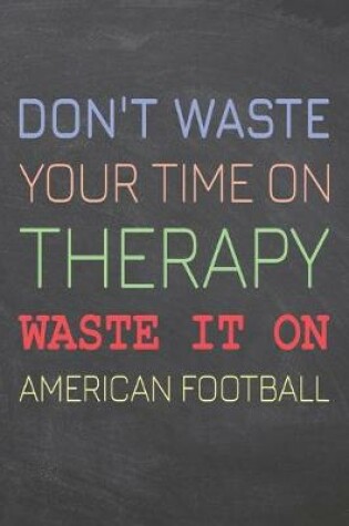 Cover of Don't Waste Your Time On Therapy Waste It On American Football