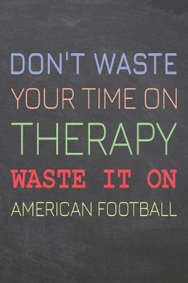 Book cover for Don't Waste Your Time On Therapy Waste It On American Football