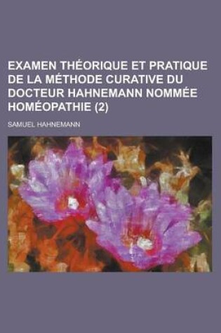 Cover of Examen Theorique Et Pratique de La Methode Curative Du Docteur Hahnemann Nommee Homeopathie (2)