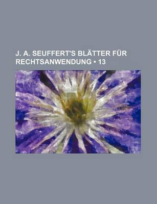 Book cover for J. A. Seuffert's Blatter Fur Rechtsanwendung (13)