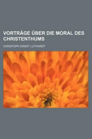 Cover of Vortrage Uber Die Moral Des Christenthums